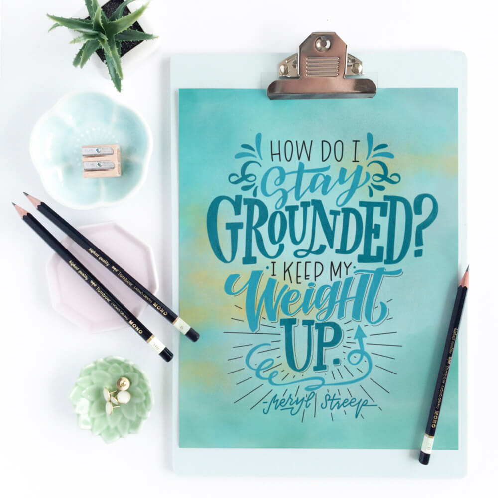 How do I stay grounded? I keep my weight up- Meryl Streep| Hand Lettering quote